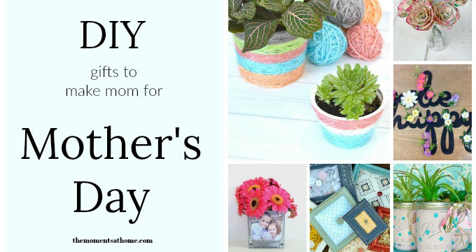 Beautiful DIY Gifts for Mother’s Day