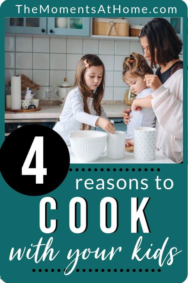 mom and kids cooking in kitchen with text 4 reasons to cook with your kids from The Moments At Home