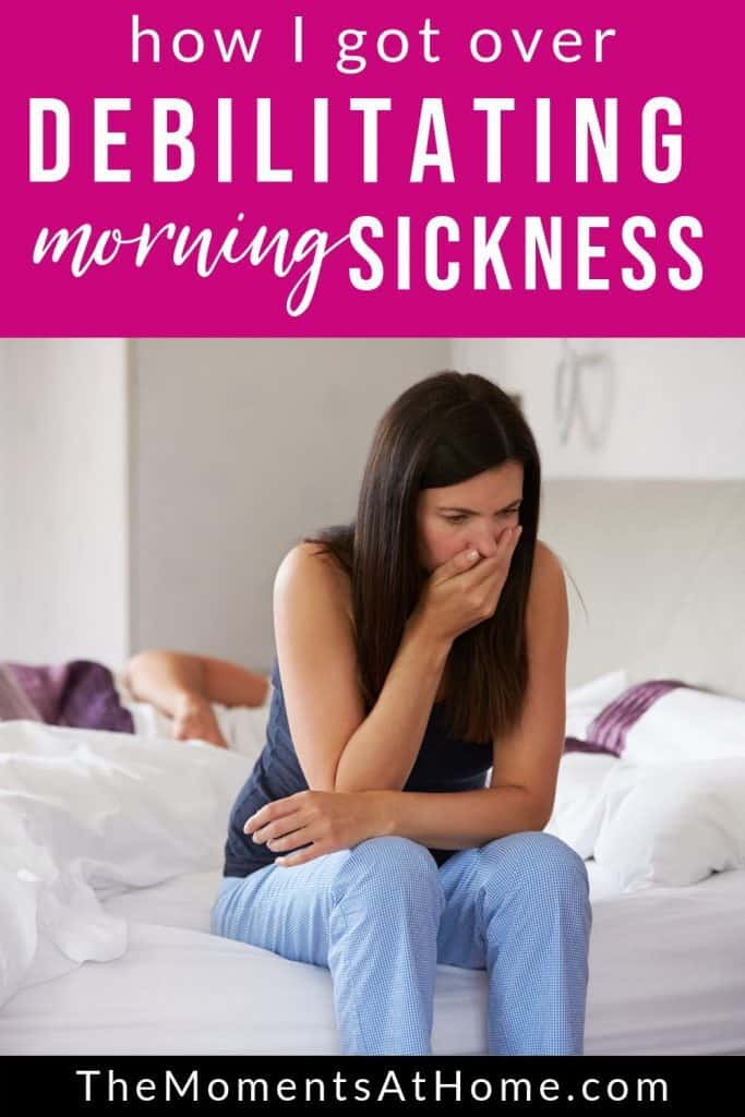pregnant morning sick mom with text "How I ditched debilitating morning sickness" by The Moments At Home